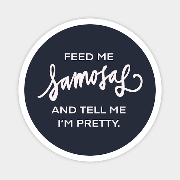 Feed Me Samosas And Tell Me I’m Pretty Funny Indian Food Humor Magnet by Tessa McSorley